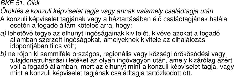 fogadó állam köteles arra, hogy: a) lehetővé tegye az elhunyt ingóságainak kivitelét, kivéve azokat a fogadó államban szerzett ingóságokat, amelyeknek kivitele az