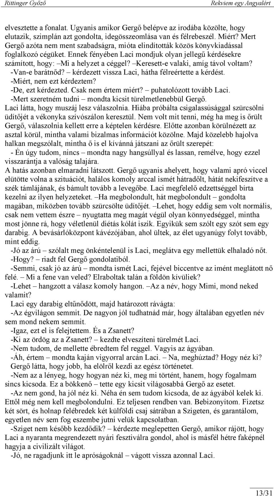 Keresett-e valaki, amíg távol voltam? -Van-e barátnőd? kérdezett vissza Laci, hátha félreértette a kérdést. -Miért, nem ezt kérdeztem? -De, ezt kérdezted. Csak nem értem miért?