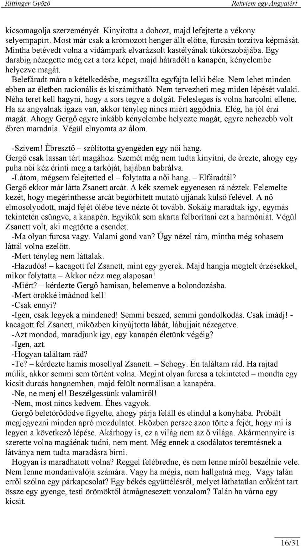 Belefáradt mára a kételkedésbe, megszállta egyfajta lelki béke. Nem lehet minden ebben az életben racionális és kiszámítható. Nem tervezheti meg miden lépését valaki.