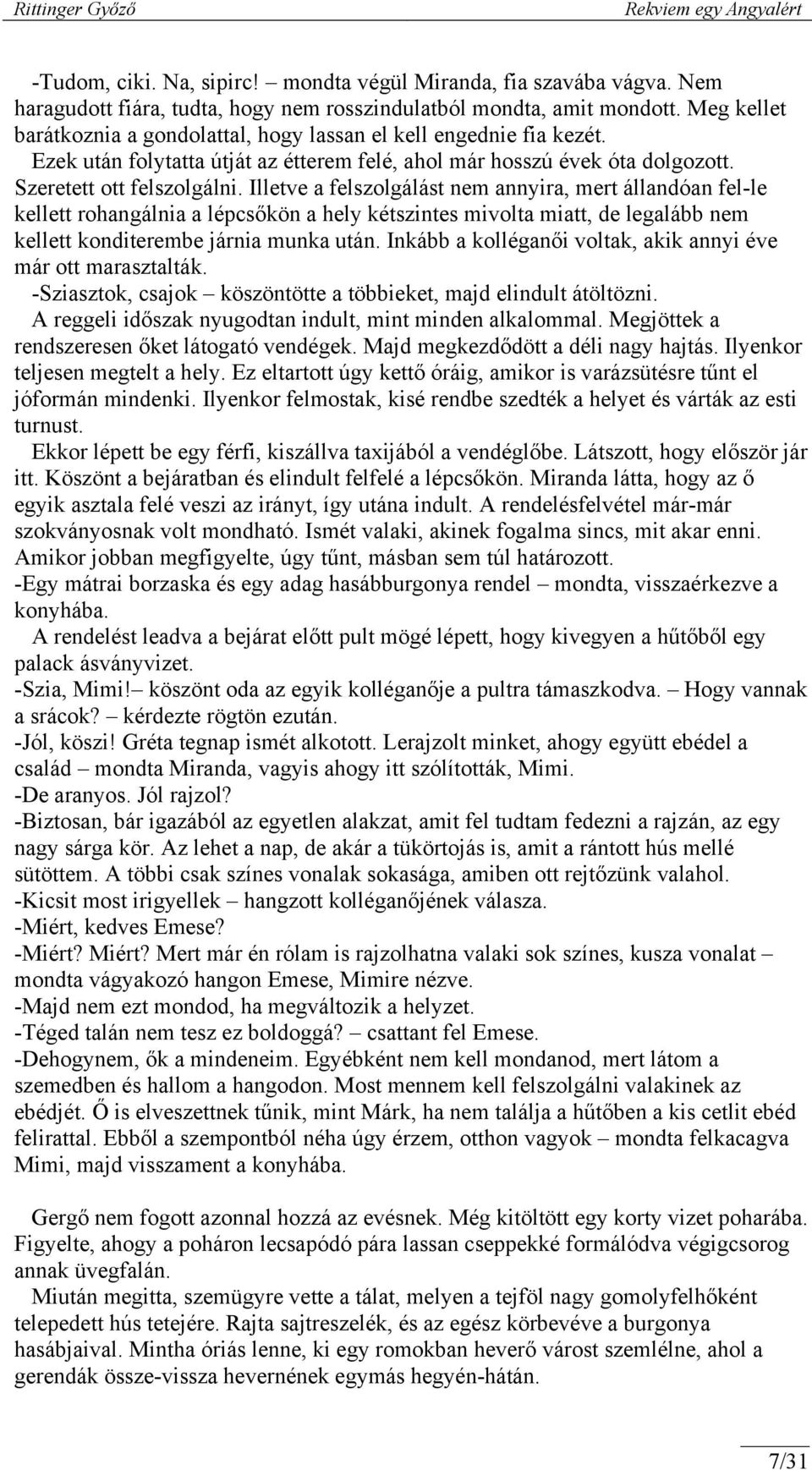 Illetve a felszolgálást nem annyira, mert állandóan fel-le kellett rohangálnia a lépcsőkön a hely kétszintes mivolta miatt, de legalább nem kellett konditerembe járnia munka után.