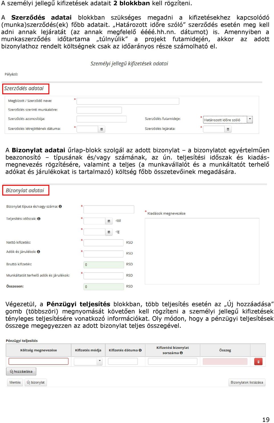 Amennyiben a munkaszerződés időtartama túlnyúlik a projekt futamidején, akkor az adott bizonylathoz rendelt költségnek csak az időarányos része számolható el.