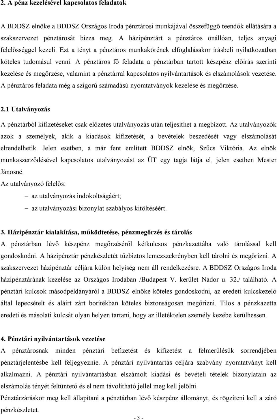 A pénztáros fő feladata a pénztárban tartott készpénz előírás szerinti kezelése és megőrzése, valamint a pénztárral kapcsolatos nyilvántartások és elszámolások vezetése.