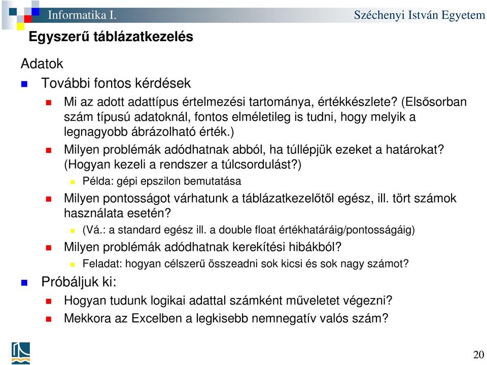 (Hogyan kezeli a rendszer a túlcsordulást?) Példa: gépi epszilon bemutatása Milyen pontosságot várhatunk a táblázatkezelőtől egész, ill. tört számok használata esetén? (Vá.