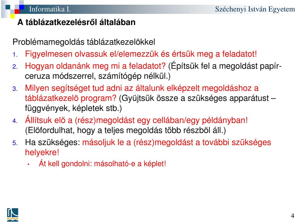 Milyen segítséget tud adni az általunk elképzelt megoldáshoz a táblázatkezelő program? (Gyűjtsük össze a szükséges apparátust függvények, képletek stb.) 4.