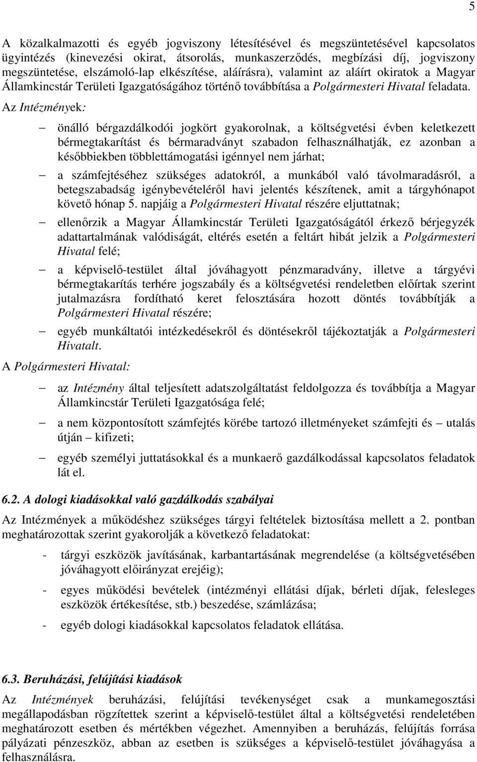 Az Intézmények: önálló bérgazdálkodói jogkört gyakorolnak, a költségvetési évben keletkezett bérmegtakarítást és bérmaradványt szabadon felhasználhatják, ez azonban a későbbiekben többlettámogatási