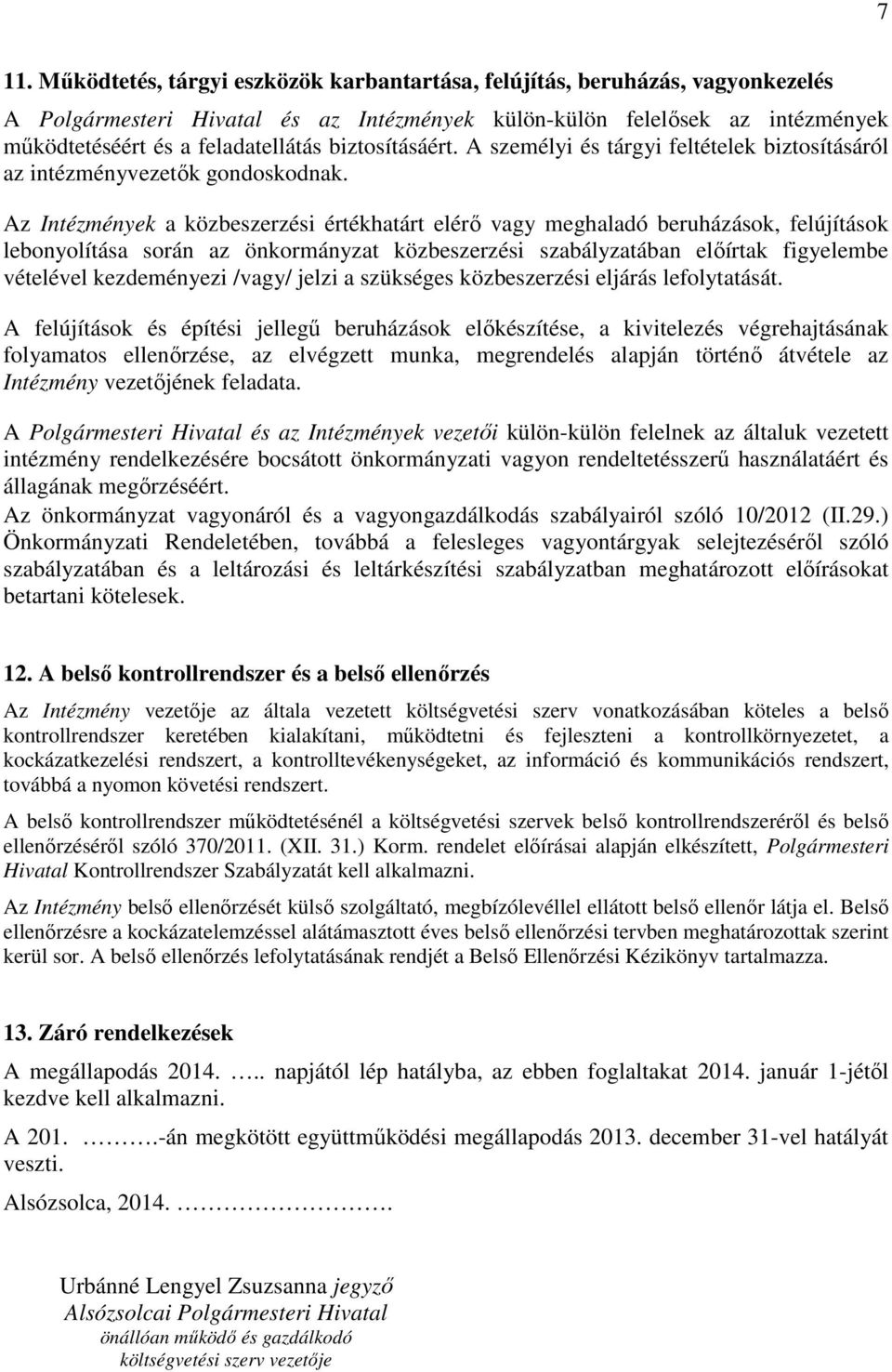 Az Intézmények a közbeszerzési értékhatárt elérő vagy meghaladó beruházások, felújítások lebonyolítása során az önkormányzat közbeszerzési szabályzatában előírtak figyelembe vételével kezdeményezi