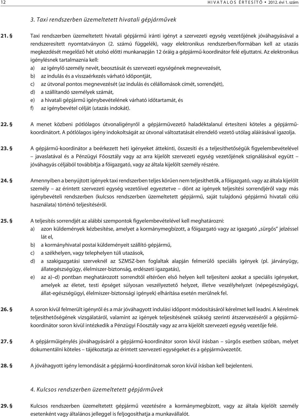 számú függelék), vagy elektronikus rendszerben/formában kell az utazás megkezdését megelõzõ hét utolsó elõtti munkanapján 12 óráig a gépjármû-koordinátor felé eljuttatni.