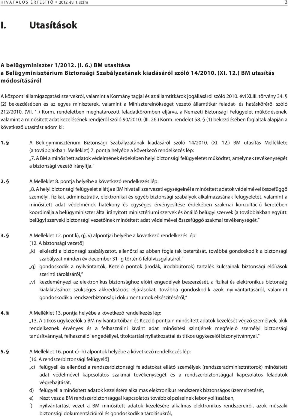 (2) bekezdésében és az egyes miniszterek, valamint a Miniszterelnökséget vezetõ államtitkár feladat- és hatáskörérõl szóló 212/2010. (VII. 1.) Korm.