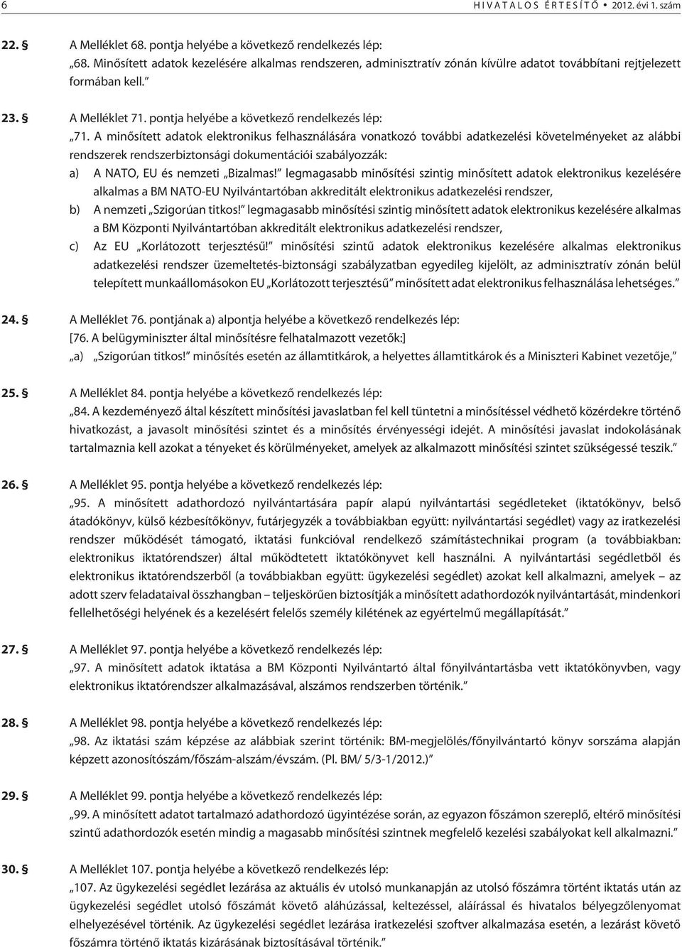 A minõsített adatok elektronikus felhasználására vonatkozó további adatkezelési követelményeket az alábbi rendszerek rendszerbiztonsági dokumentációi szabályozzák: a) A NATO, EU és nemzeti Bizalmas!