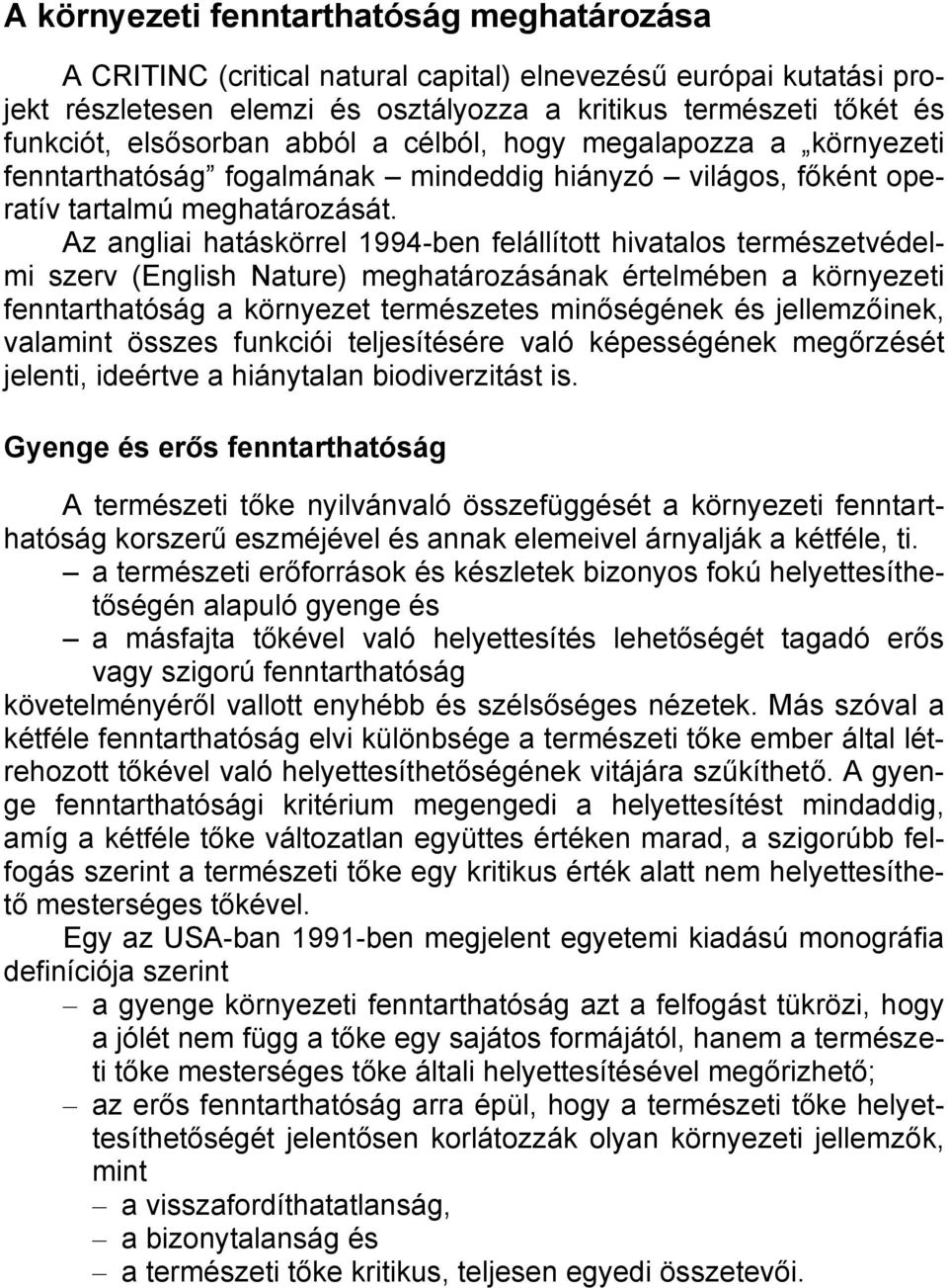 Az angliai hatáskörrel 1994-ben felállított hivatalos természetvédelmi szerv (English Nature) meghatározásának értelmében a környezeti fenntarthatóság a környezet természetes minőségének és