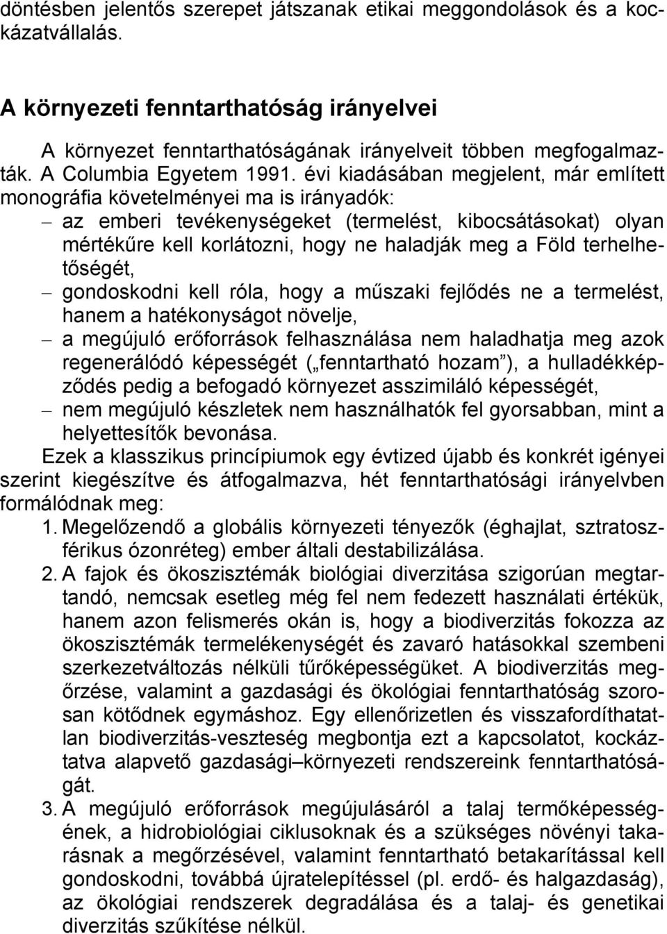 évi kiadásában megjelent, már említett monográfia követelményei ma is irányadók: az emberi tevékenységeket (termelést, kibocsátásokat) olyan mértékűre kell korlátozni, hogy ne haladják meg a Föld