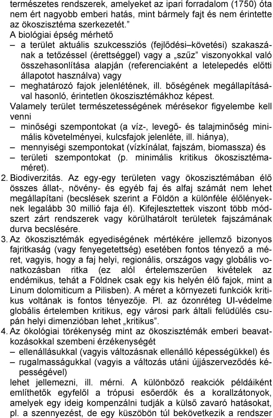 letelepedés előtti állapotot használva) vagy meghatározó fajok jelenlétének, ill. bőségének megállapításával hasonló, érintetlen ökoszisztémákhoz képest.