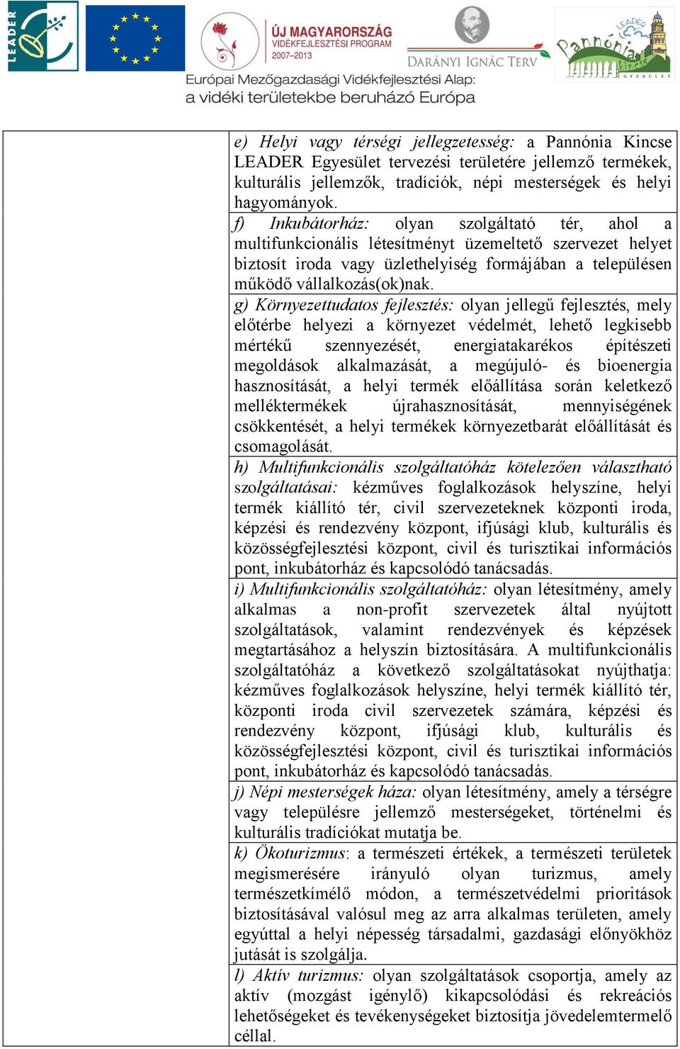 g) Környezettudatos fejlesztés: olyan jellegű fejlesztés, mely előtérbe helyezi a környezet védelmét, lehető legkisebb mértékű szennyezését, energiatakarékos építészeti megoldások alkalmazását, a