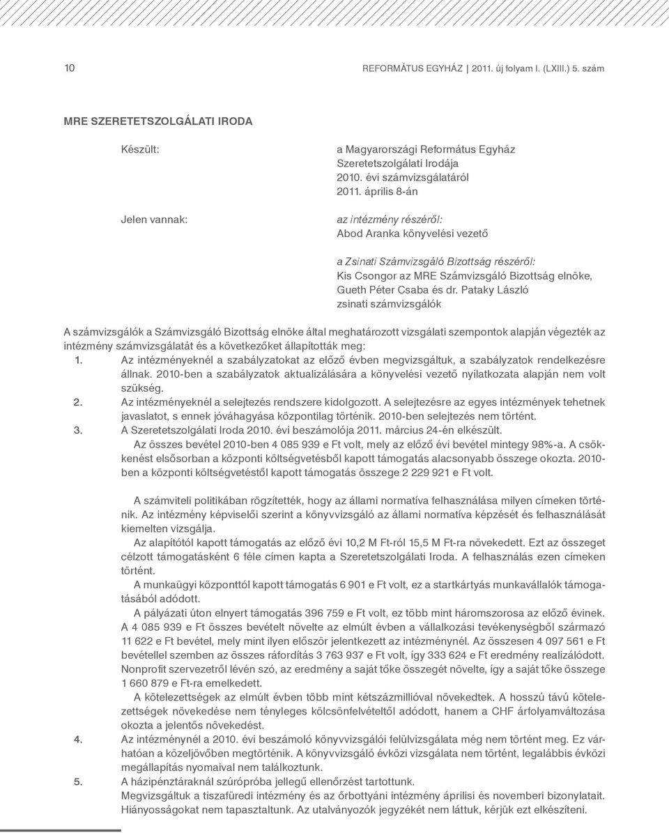 április 8-án az intézmény részéről: Abod Aranka könyvelési vezető a Zsinati Számvizsgáló Bizottság részéről: Kis Csongor az MRE Számvizsgáló Bizottság elnöke, Gueth Péter Csaba és dr.