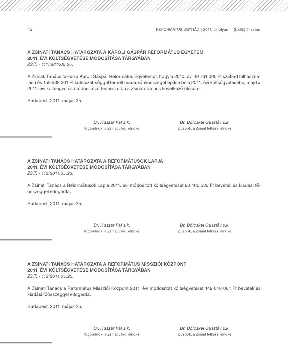 évi költségvetésébe, majd a 2011. évi költségvetés módosítását terjessze be a Zsinati Tanács következő ülésére. Budapest, 2011. május 25. A ZSINATI TANÁCS HATÁROZATA A REFORMÁTUSOK LAPJA 2011.