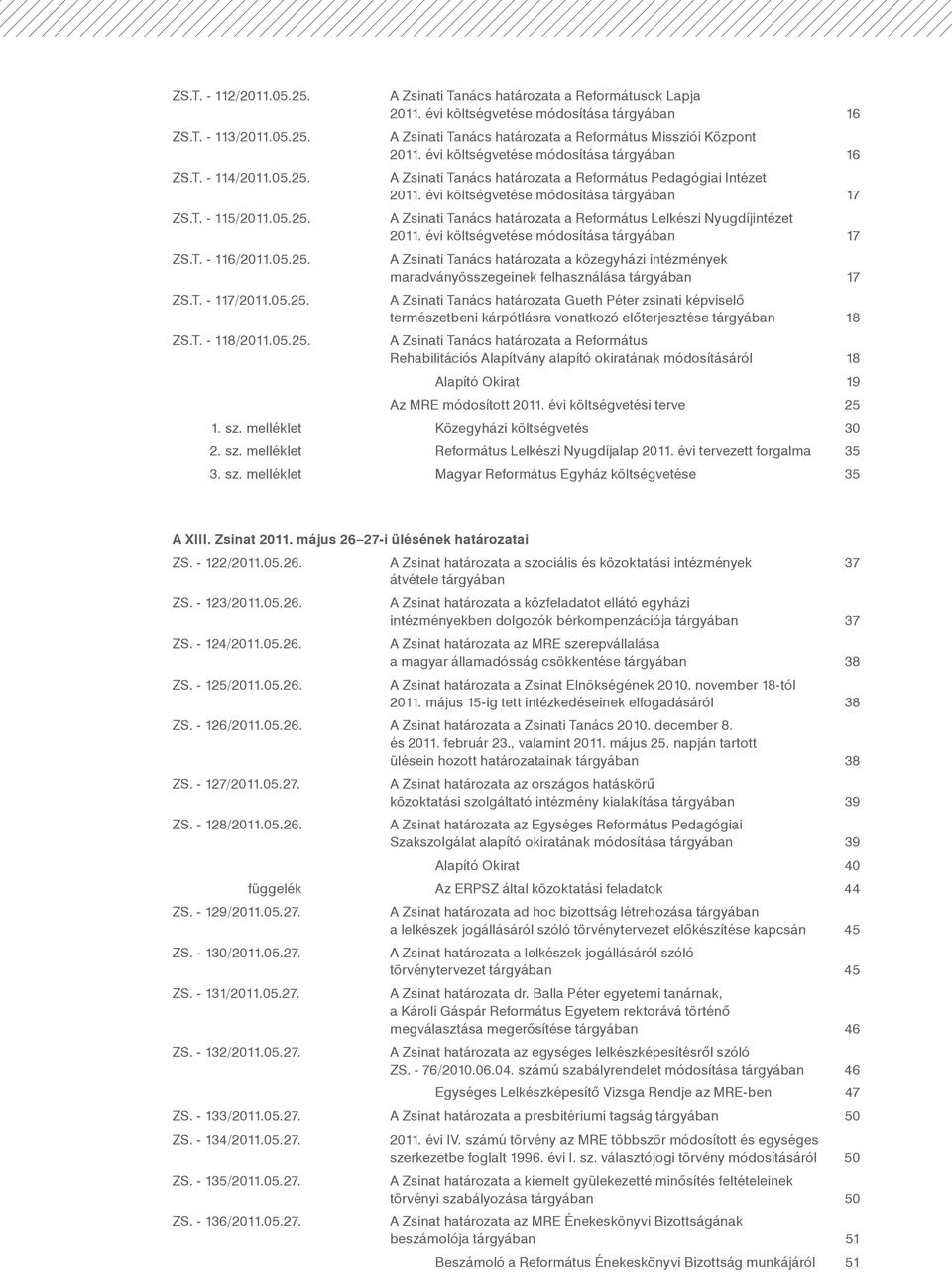 évi költségvetése módosítása tárgyában 16 A Zsinati Tanács határozata a Református Pedagógiai Intézet 2011.