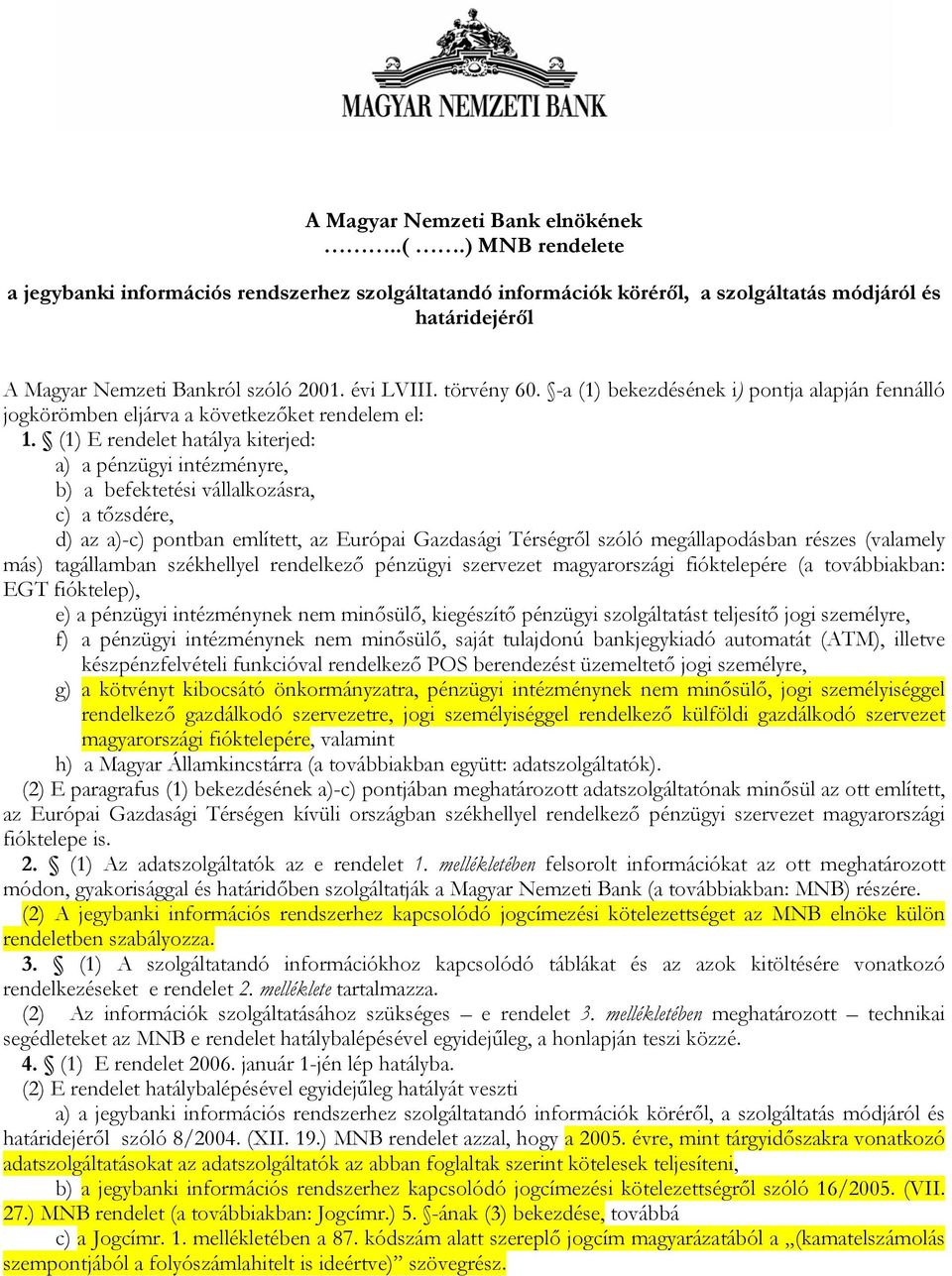 (1) E rendelet hatálya kiterjed: a) a pénzügyi intézményre, b) a befektetési vállalkozásra, c) a tőzsdére, d) az a)-c) pontban említett, az Európai Gazdasági Térségről szóló megállapodásban részes