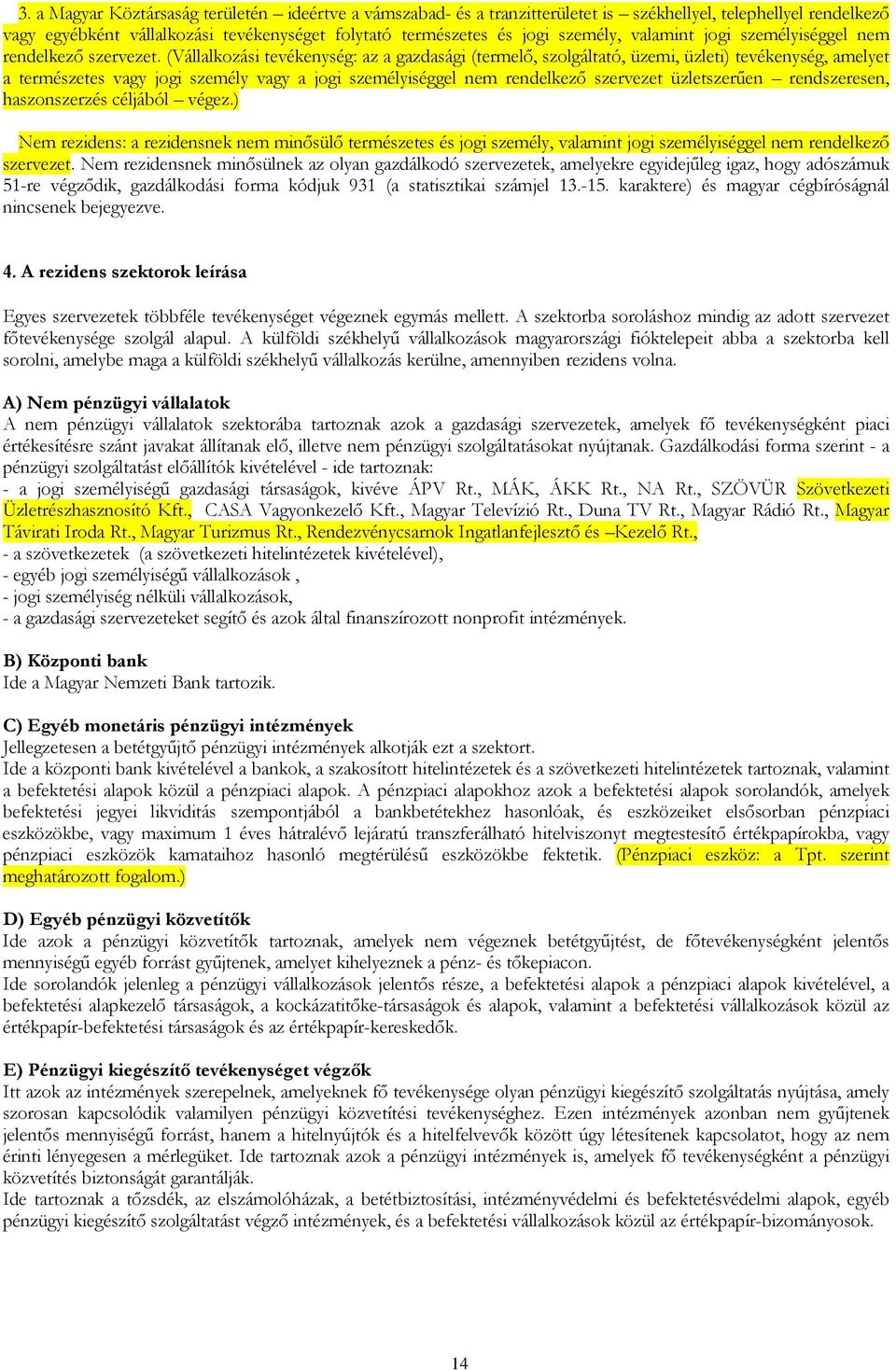 (Vállalkozási tevékenység: az a gazdasági (termelő, szolgáltató, üzemi, üzleti) tevékenység, amelyet a természetes vagy jogi személy vagy a jogi személyiséggel nem rendelkező szervezet üzletszerűen