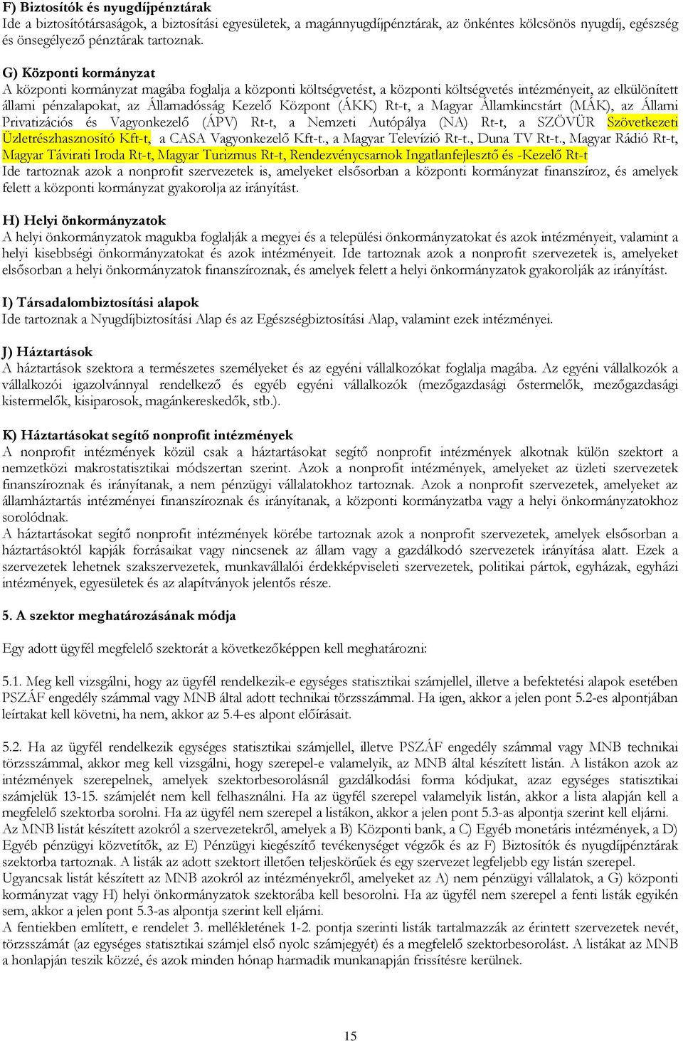 Rt-t, a Magyar Államkincstárt (MÁK), az Állami Privatizációs és Vagyonkezelő (ÁPV) Rt-t, a Nemzeti Autópálya (NA) Rt-t, a SZÖVÜR Szövetkezeti Üzletrészhasznosító Kft-t, a CASA Vagyonkezelő Kft-t.