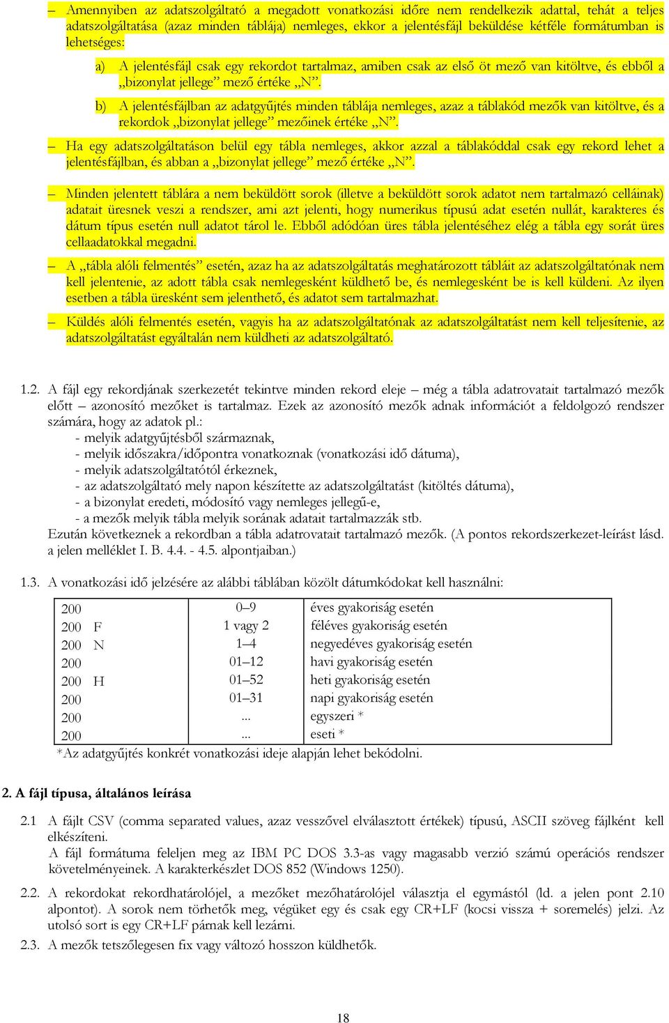 b) A jelentésfájlban az adatgyűjtés minden táblája nemleges, azaz a táblakód mezők van kitöltve, és a rekordok bizonylat jellege mezőinek értéke N.