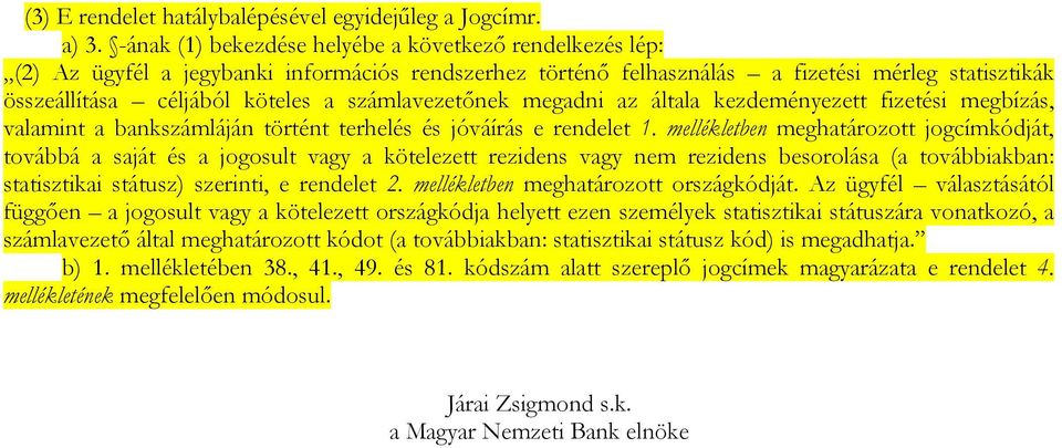 számlavezetőnek megadni az általa kezdeményezett fizetési megbízás, valamint a bankszámláján történt terhelés és jóváírás e rendelet 1.