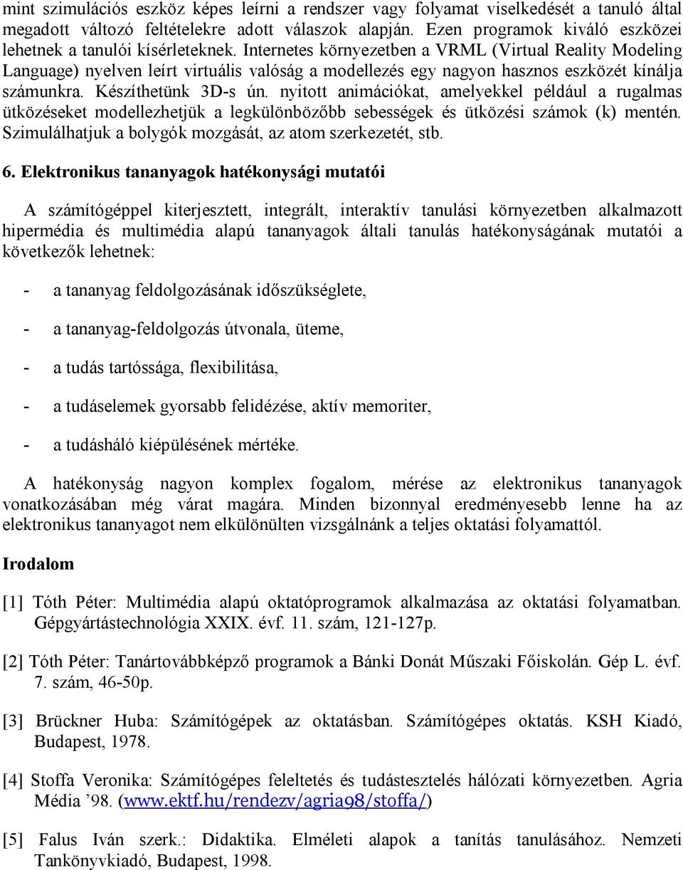 Internetes környezetben a VRML (Virtual Reality Modeling Language) nyelven leírt virtuális valóság a modellezés egy nagyon hasznos eszközét kínálja számunkra. Készíthetünk 3D-s ún.