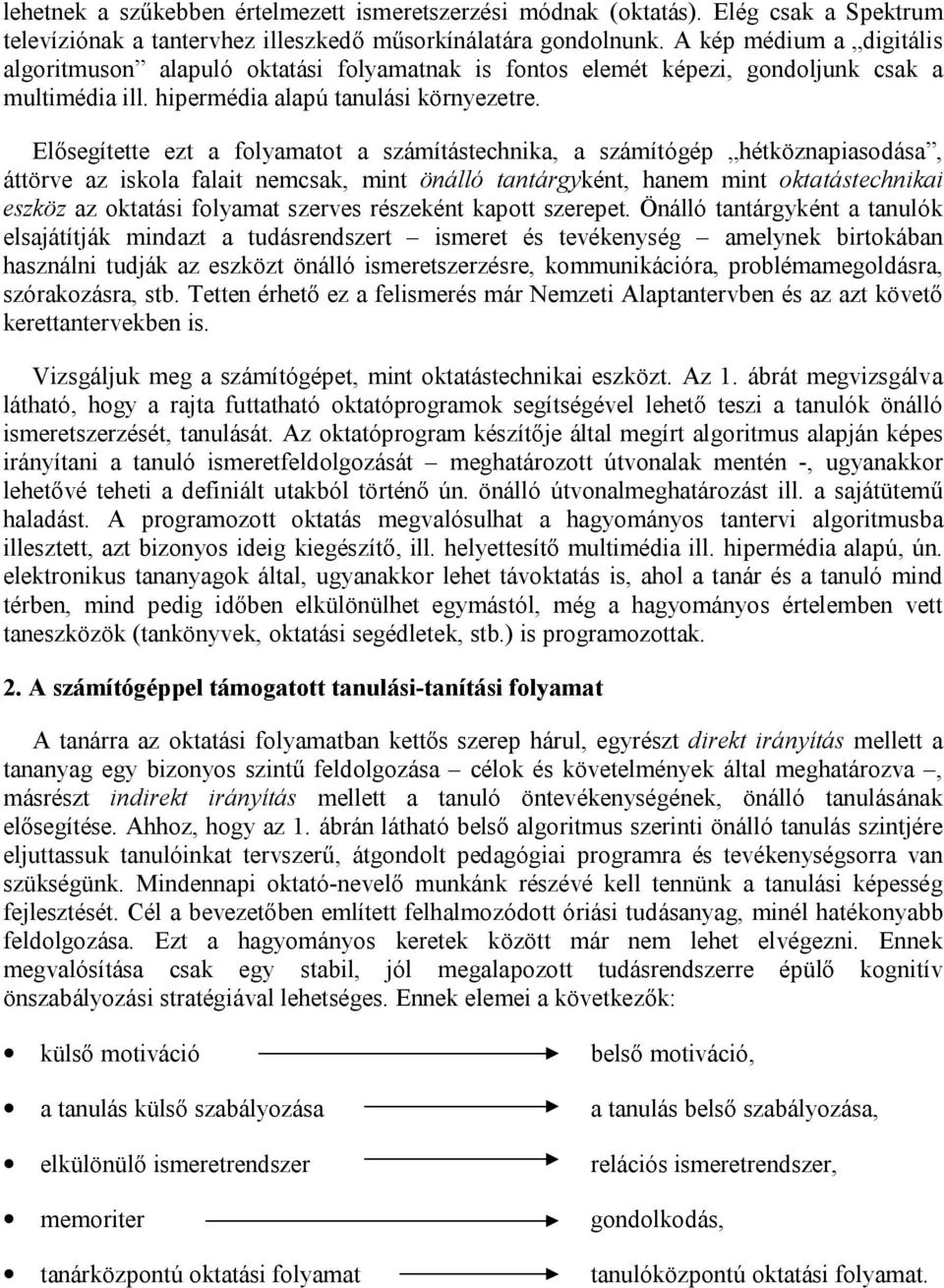 Elősegítette ezt a folyamatot a számítástechnika, a számítógép hétköznapiasodása, áttörve az iskola falait nemcsak, mint önálló tantárgyként, hanem mint oktatástechnikai eszköz az oktatási folyamat