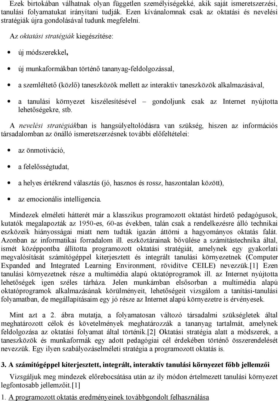 Az oktatási stratégiák kiegészítése: új módszerekkel, új munkaformákban történő tananyag-feldolgozással, a szemléltető (közlő) taneszközök mellett az interaktív taneszközök alkalmazásával, a tanulási