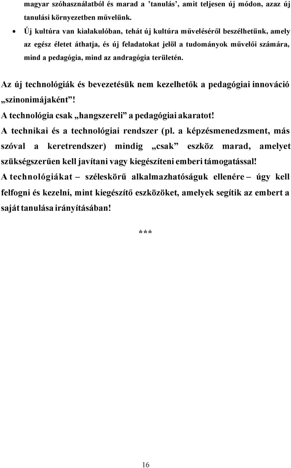 területén. Az új technológiák és bevezetésük nem kezelhetők a pedagógiai innováció szinonimájaként! A technológia csak hangszereli a pedagógiai akaratot! A technikai és a technológiai rendszer (pl.