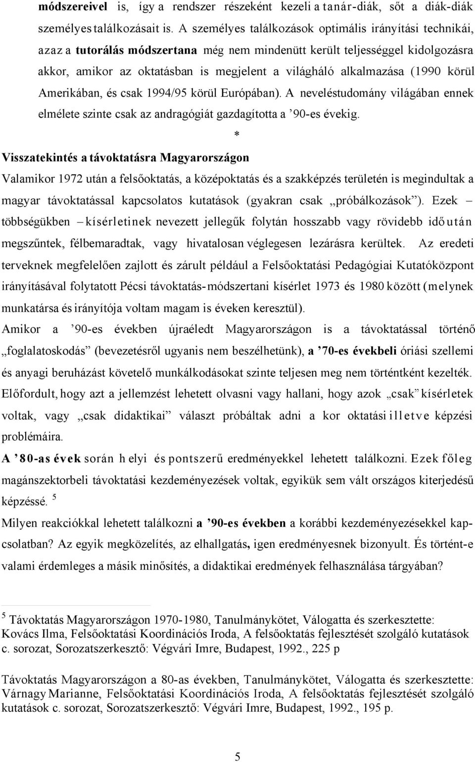 alkalmazása (1990 körül Amerikában, és csak 1994/95 körül Európában). A neveléstudomány világában ennek elmélete szinte csak az andragógiát gazdagította a 90-es évekig.