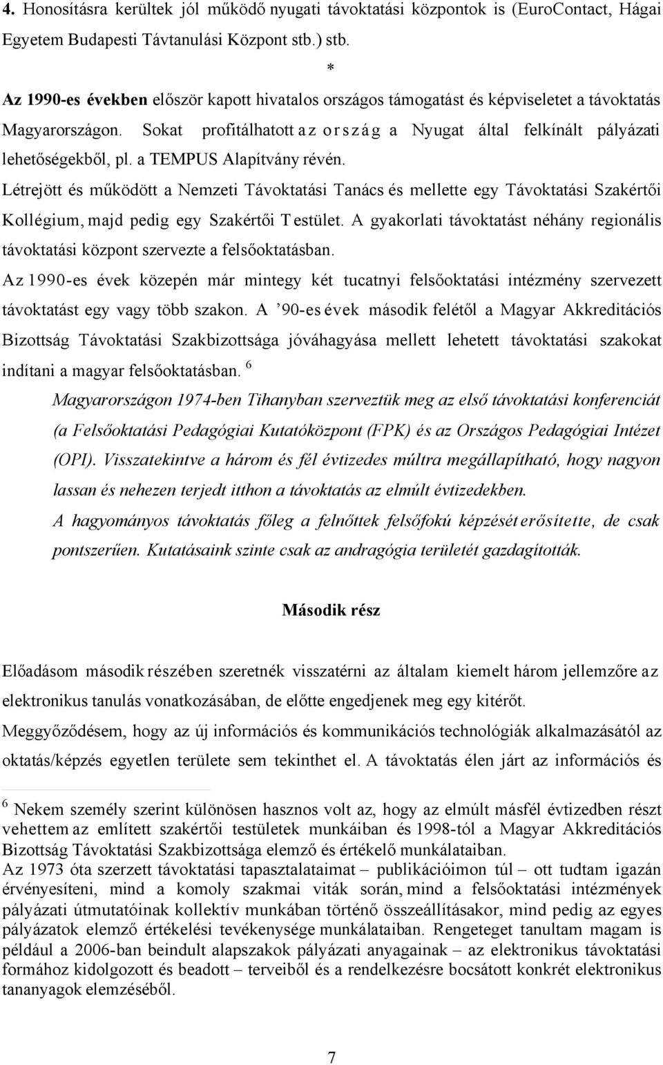 Sokat profitálhatott a z o r s z á g a Nyugat által felkínált pályázati lehetőségekből, pl. a TEMPUS Alapítvány révén.