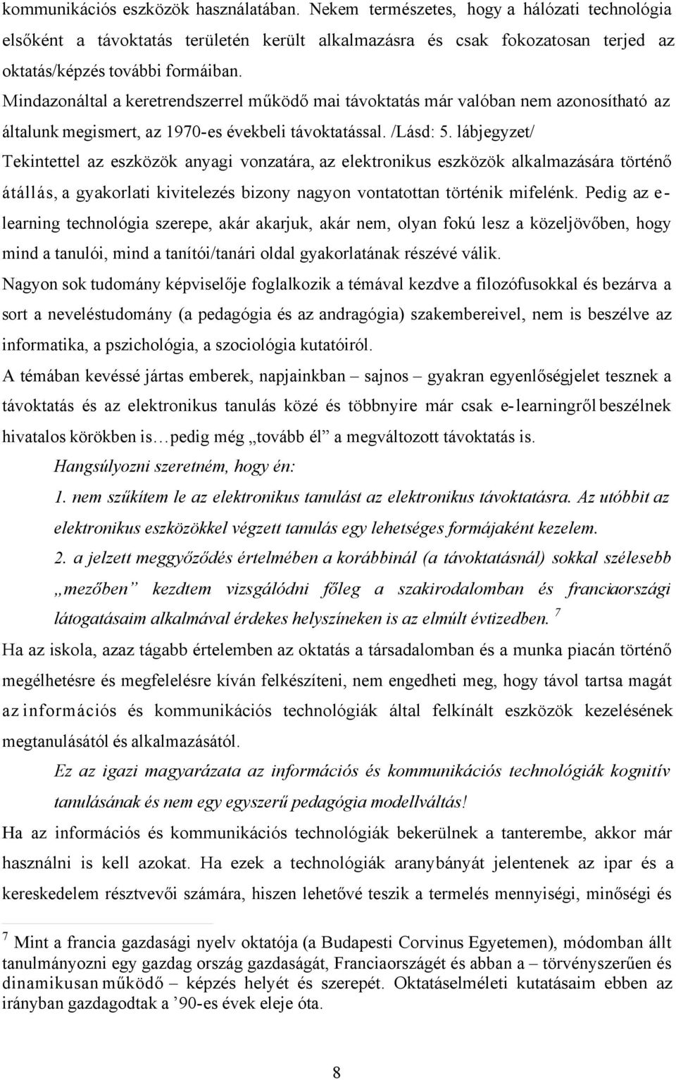 lábjegyzet/ Tekintettel az eszközök anyagi vonzatára, az elektronikus eszközök alkalmazására történő átállás, a gyakorlati kivitelezés bizony nagyon vontatottan történik mifelénk.