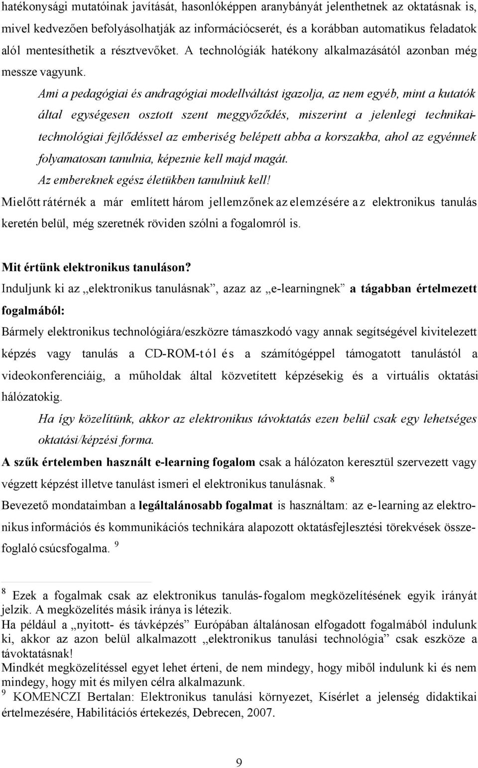 Ami a pedagógiai és andragógiai modellváltást igazolja, az nem egyéb, mint a kutatók által egységesen osztott szent meggyőződés, miszerint a jelenlegi technikaitechnológiai fejlődéssel az emberiség