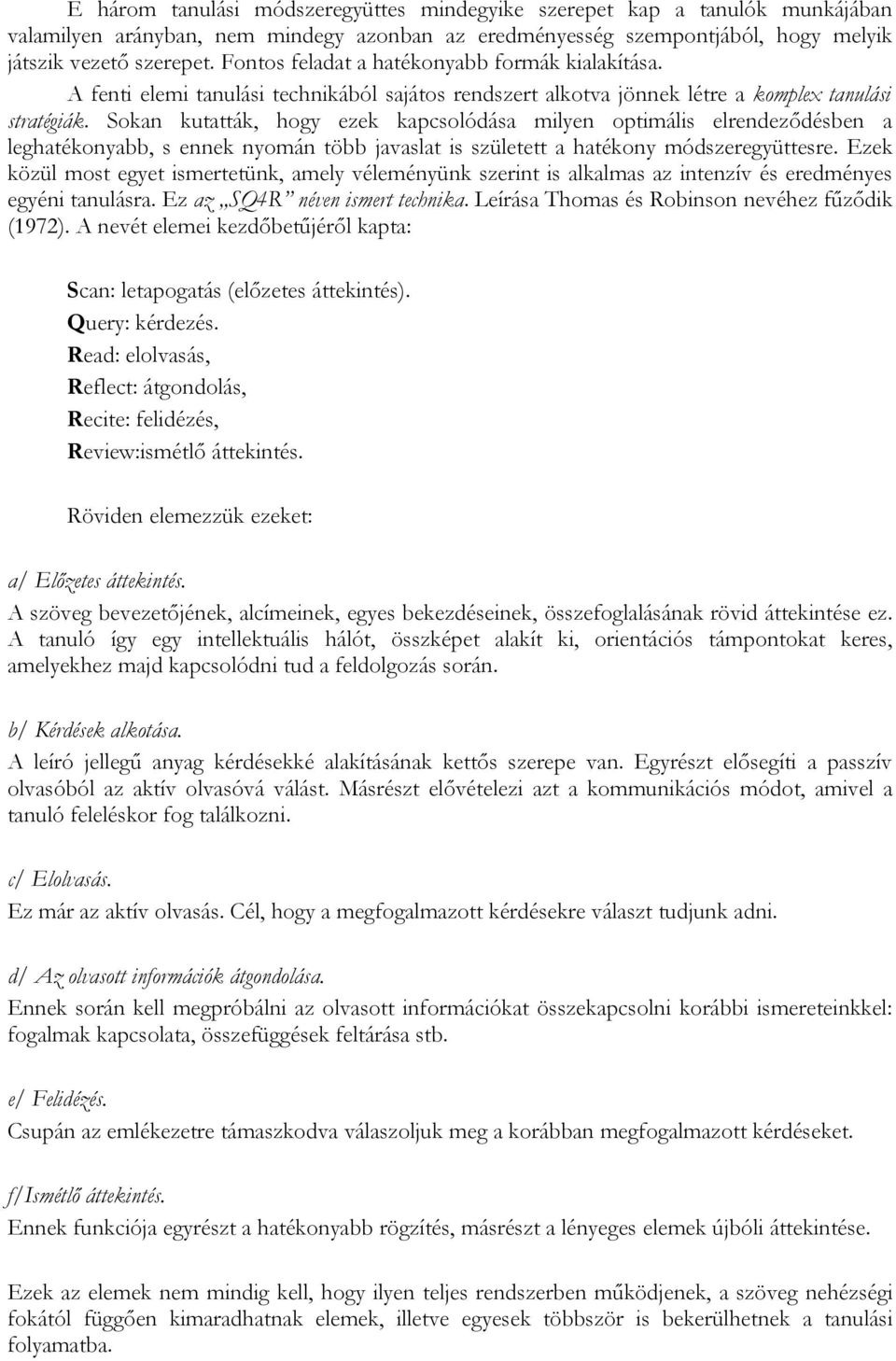 Sokan kutatták, hogy ezek kapcsolódása milyen optimális elrendeződésben a leghatékonyabb, s ennek nyomán több javaslat is született a hatékony módszeregyüttesre.