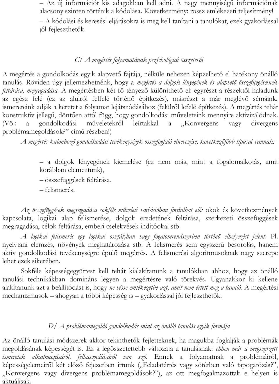 C/ A megértés folyamatának pszichológiai összetevői A megértés a gondolkodás egyik alapvető fajtája, nélküle nehezen képzelhető el hatékony önálló tanulás.