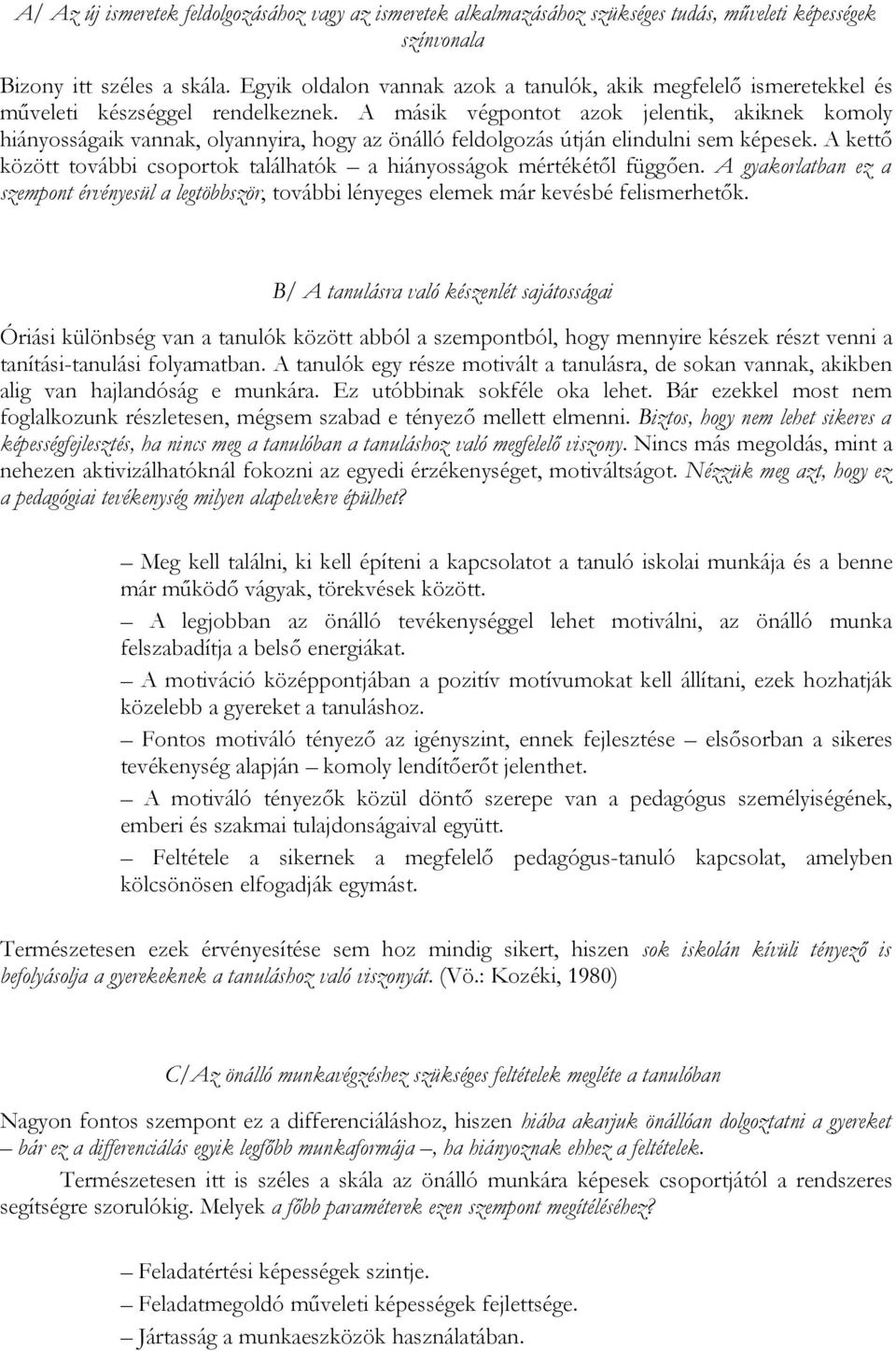 A másik végpontot azok jelentik, akiknek komoly hiányosságaik vannak, olyannyira, hogy az önálló feldolgozás útján elindulni sem képesek.