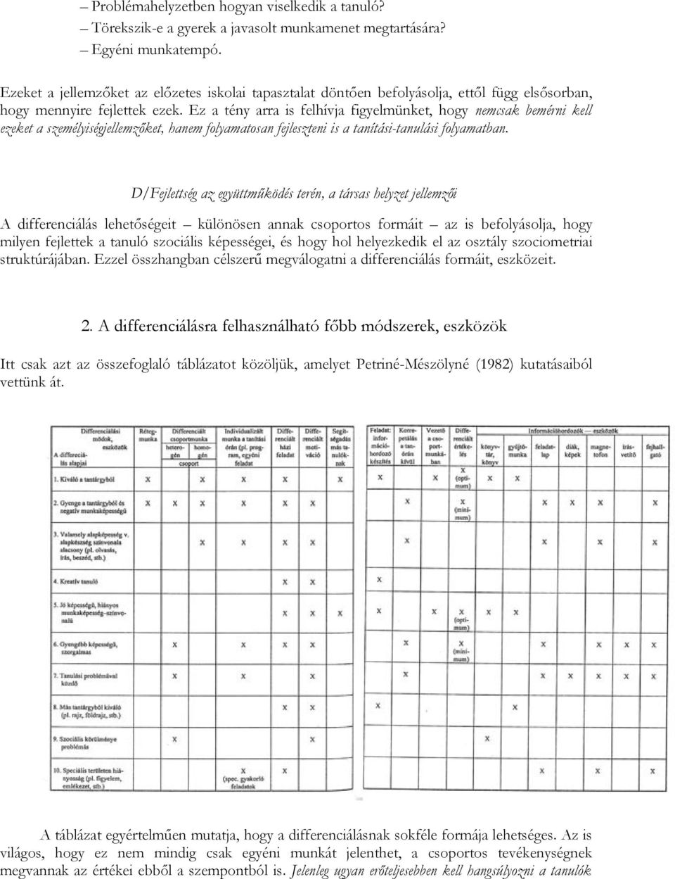 Ez a tény arra is felhívja figyelmünket, hogy nemcsak bemérni kell ezeket a személyiségjellemzőket, hanem folyamatosan fejleszteni is a tanítási-tanulási folyamatban.