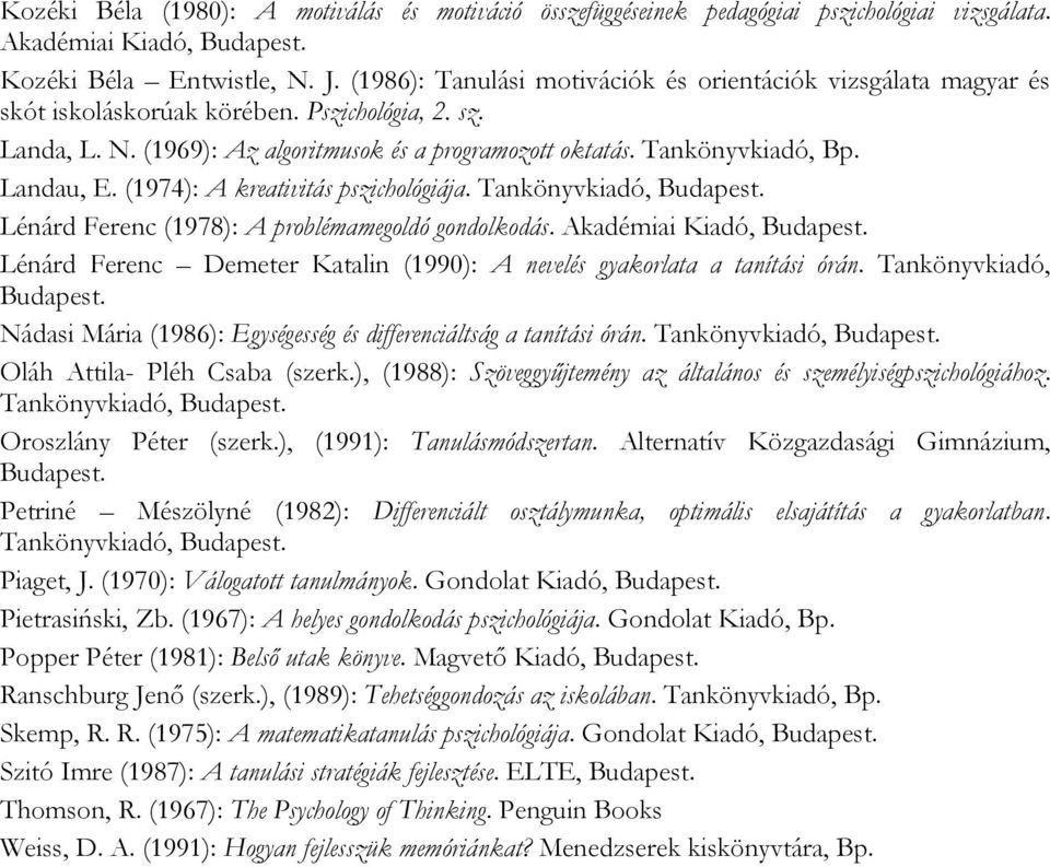 Landau, E. (1974): A kreativitás pszichológiája. Tankönyvkiadó, Budapest. Lénárd Ferenc (1978): A problémamegoldó gondolkodás. Akadémiai Kiadó, Budapest.