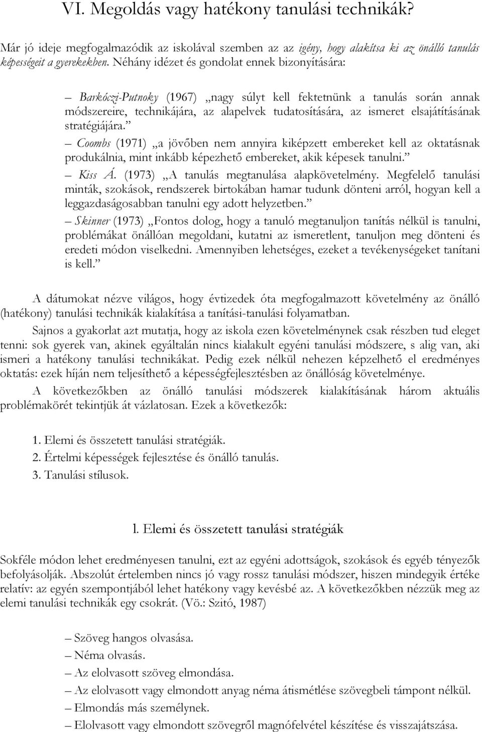 elsajátításának stratégiájára. Coombs (1971) a jövőben nem annyira kiképzett embereket kell az oktatásnak produkálnia, mint inkább képezhető embereket, akik képesek tanulni. Kiss Á.