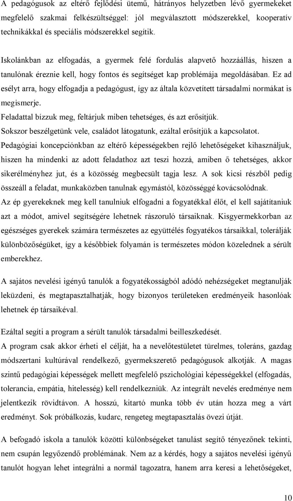 Ez ad esélyt arra, hogy elfogadja a pedagógust, így az általa közvetített társadalmi normákat is megismerje. Feladattal bízzuk meg, feltárjuk miben tehetséges, és azt erősítjük.