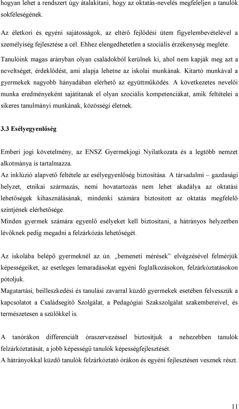 Tanulóink magas arányban olyan családokból kerülnek ki, ahol nem kapják meg azt a neveltséget, érdeklődést, ami alapja lehetne az iskolai munkának.