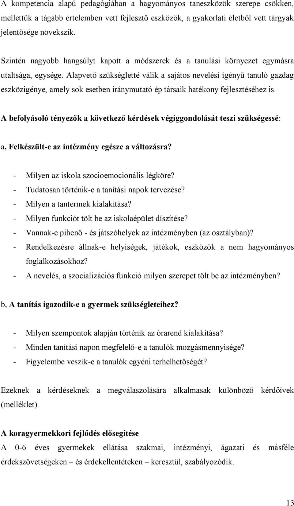 Alapvető szükségletté válik a sajátos nevelési igényű tanuló gazdag eszközigénye, amely sok esetben iránymutató ép társaik hatékony fejlesztéséhez is.