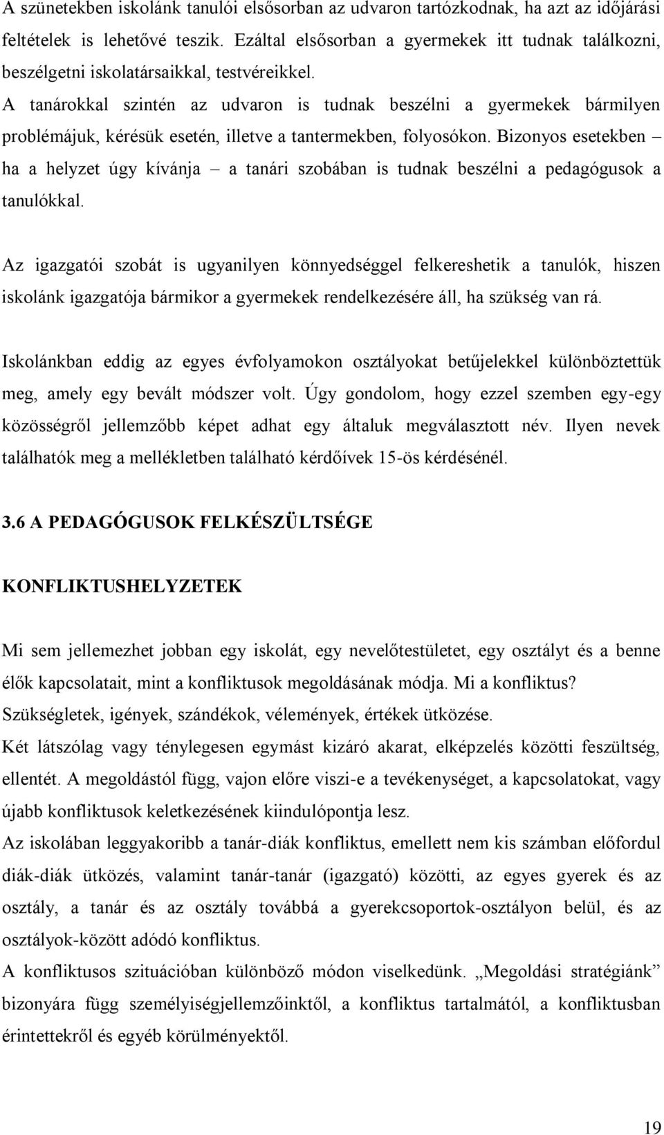 A tanárokkal szintén az udvaron is tudnak beszélni a gyermekek bármilyen problémájuk, kérésük esetén, illetve a tantermekben, folyosókon.