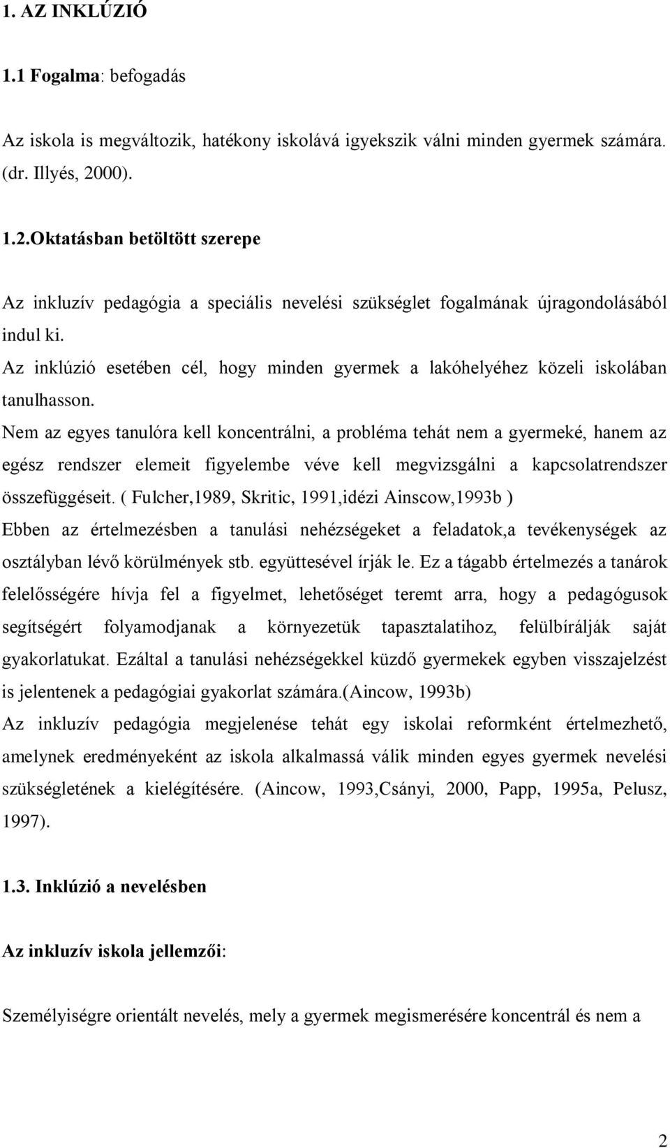 Az inklúzió esetében cél, hogy minden gyermek a lakóhelyéhez közeli iskolában tanulhasson.