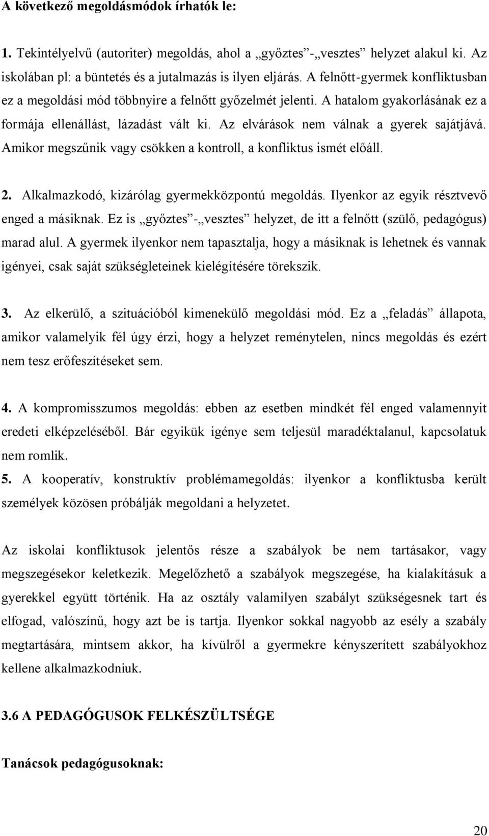 Az elvárások nem válnak a gyerek sajátjává. Amikor megszűnik vagy csökken a kontroll, a konfliktus ismét előáll. 2. Alkalmazkodó, kizárólag gyermekközpontú megoldás.