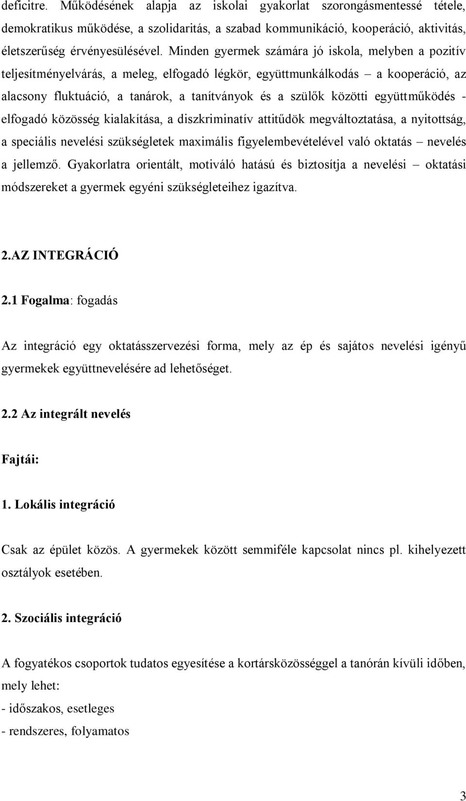 együttműködés - elfogadó közösség kialakítása, a diszkriminatív attitűdök megváltoztatása, a nyitottság, a speciális nevelési szükségletek maximális figyelembevételével való oktatás nevelés a