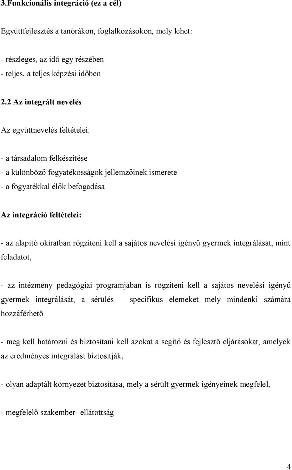 alapító okiratban rögzíteni kell a sajátos nevelési igényű gyermek integrálását, mint feladatot, - az intézmény pedagógiai programjában is rögzíteni kell a sajátos nevelési igényű gyermek