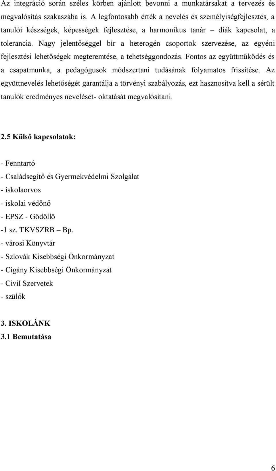 Nagy jelentőséggel bír a heterogén csoportok szervezése, az egyéni fejlesztési lehetőségek megteremtése, a tehetséggondozás.