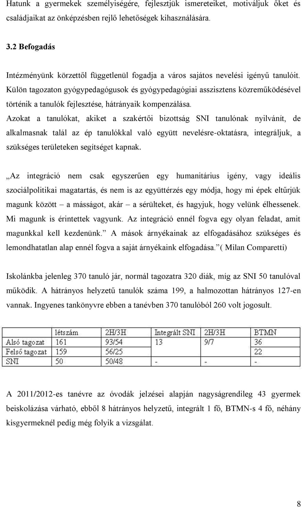 Külön tagozaton gyógypedagógusok és gyógypedagógiai asszisztens közreműködésével történik a tanulók fejlesztése, hátrányaik kompenzálása.