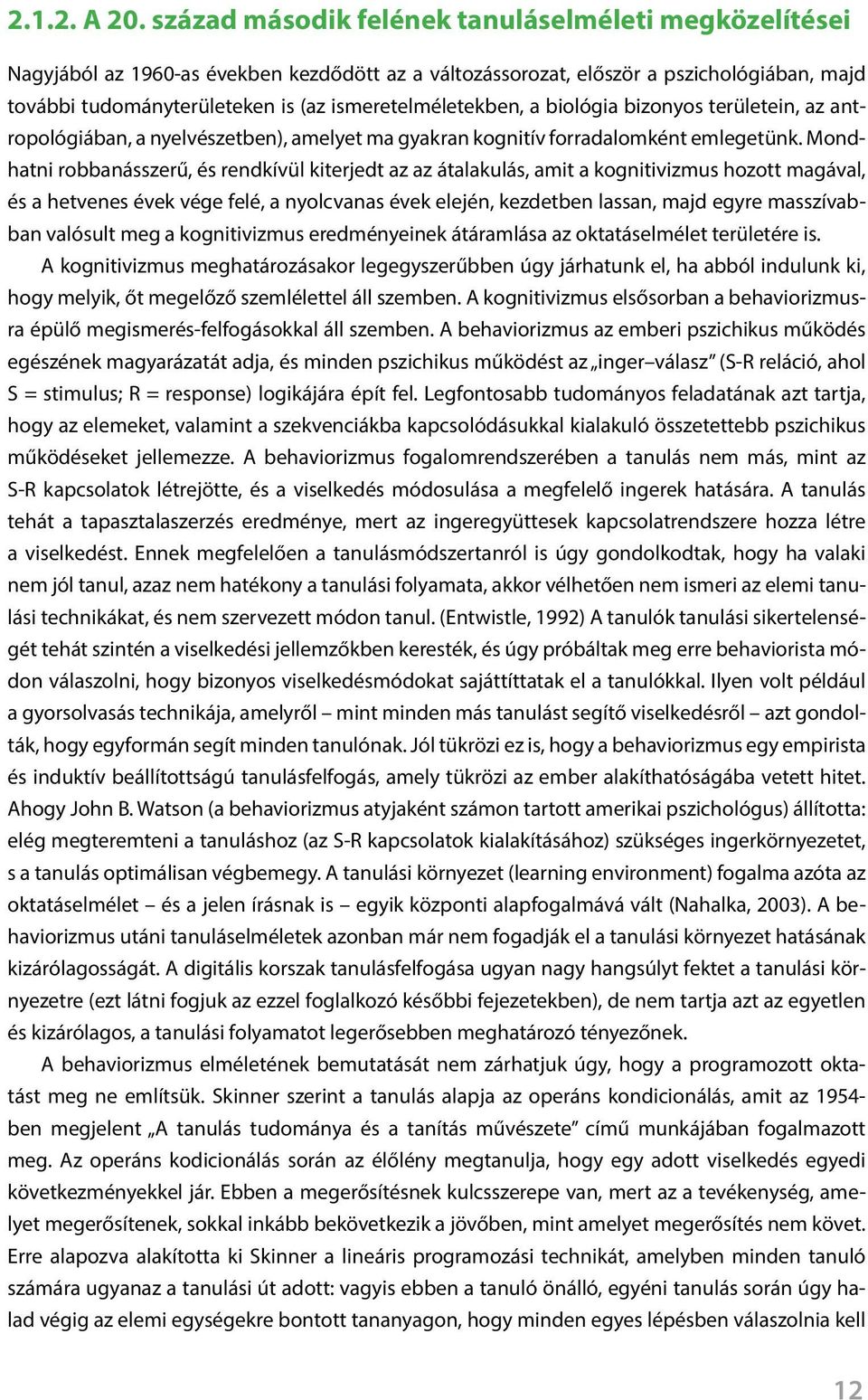 ismeretelméletekben, a biológia bizonyos területein, az antropológiában, a nyelvészetben), amelyet ma gyakran kognitív forradalomként emlegetünk.